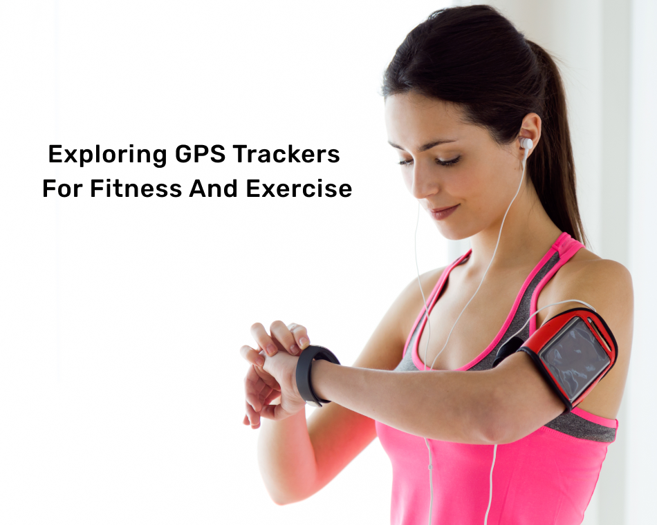 Exploring GPS Trackers for Fitness and Exercise